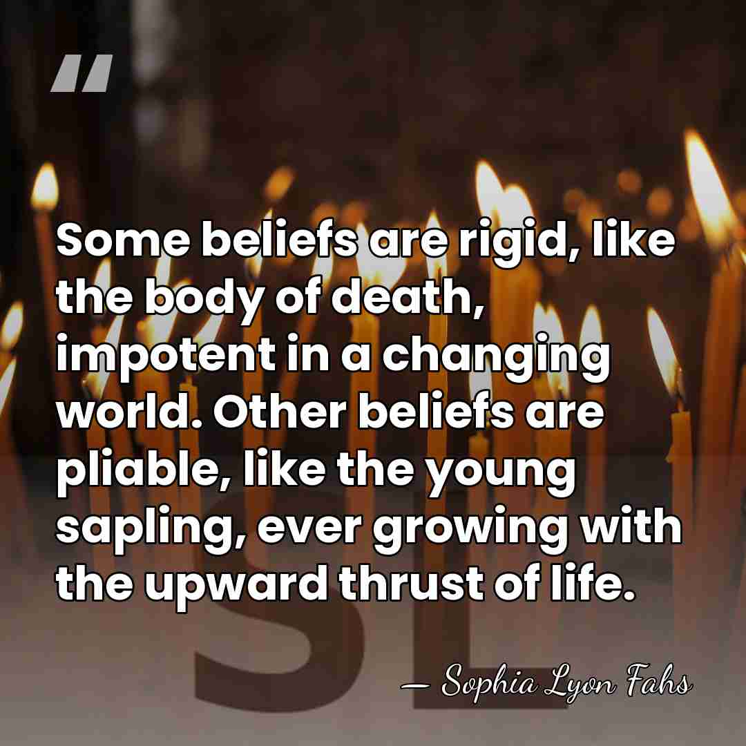 Some beliefs are rigid, like the body of death, impotent in a&hellip; - Sophia Lyon Fahs