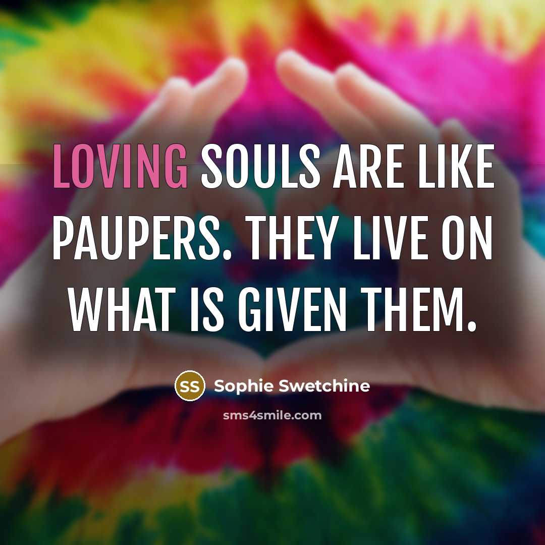 “Loving souls are like paupers. They live on what is…” quote by Sophie Swetchine