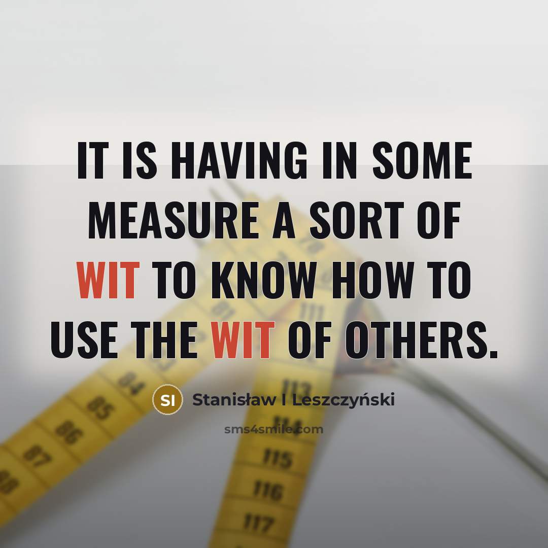 “It is having in some measure a sort of wit…” quote by Stanisław I Leszczyński
