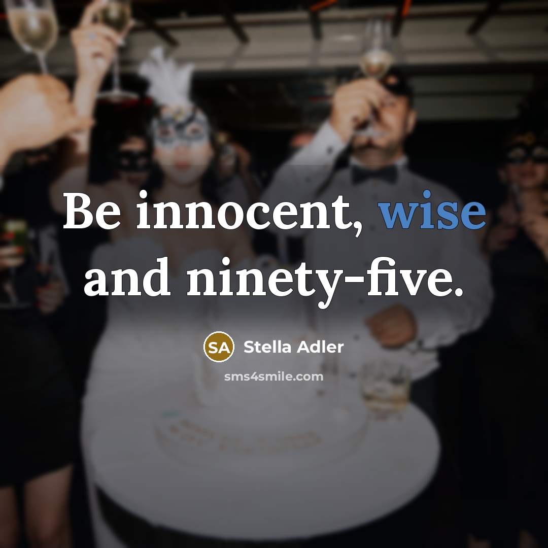 “Be innocent, wise and ninety-five.…” quote by Stella Adler