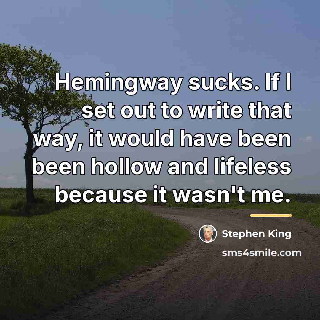 “Hemingway sucks. If I set out to write that way,…” quote by Stephen King