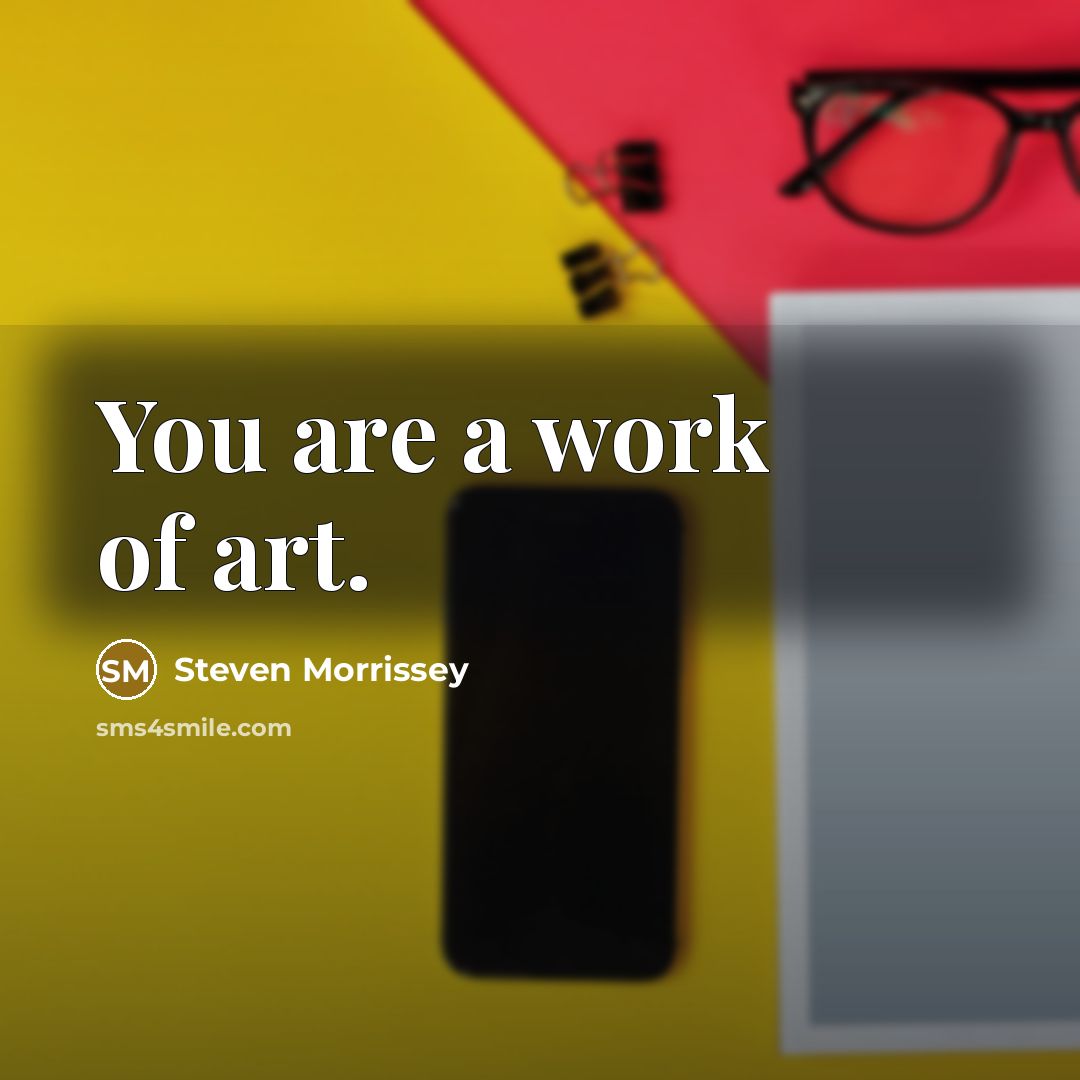 “You are a work of art.…” quote by Steven Morrissey