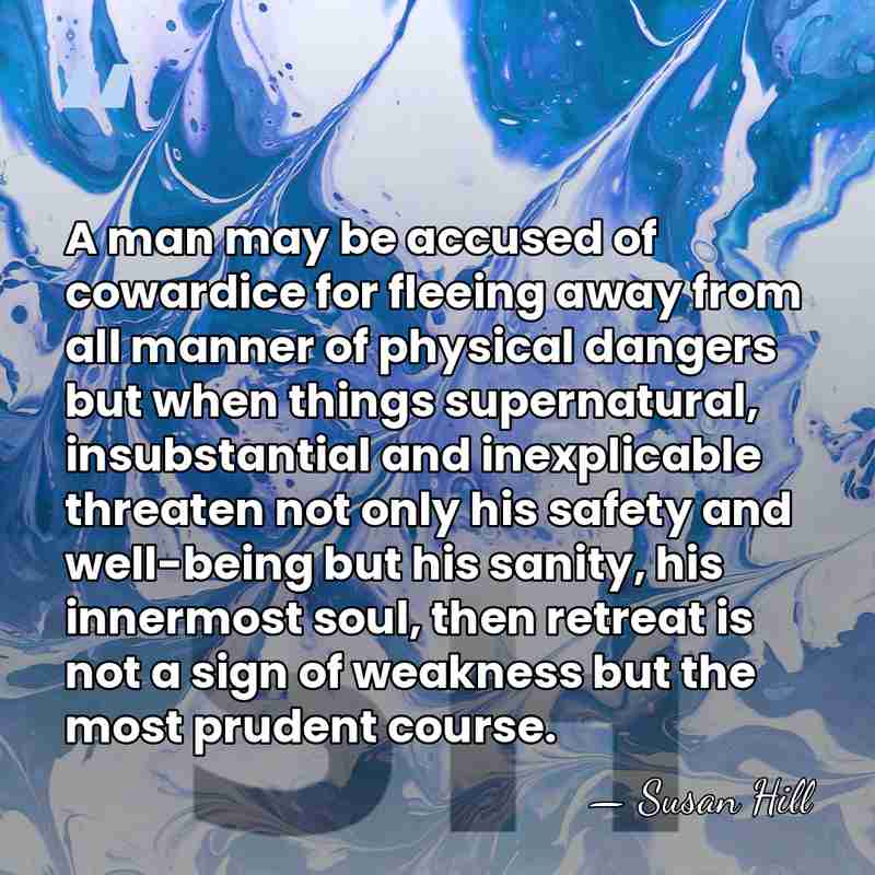 A man may be accused of cowardice for fleeing away from all&hellip; - Susan Hill