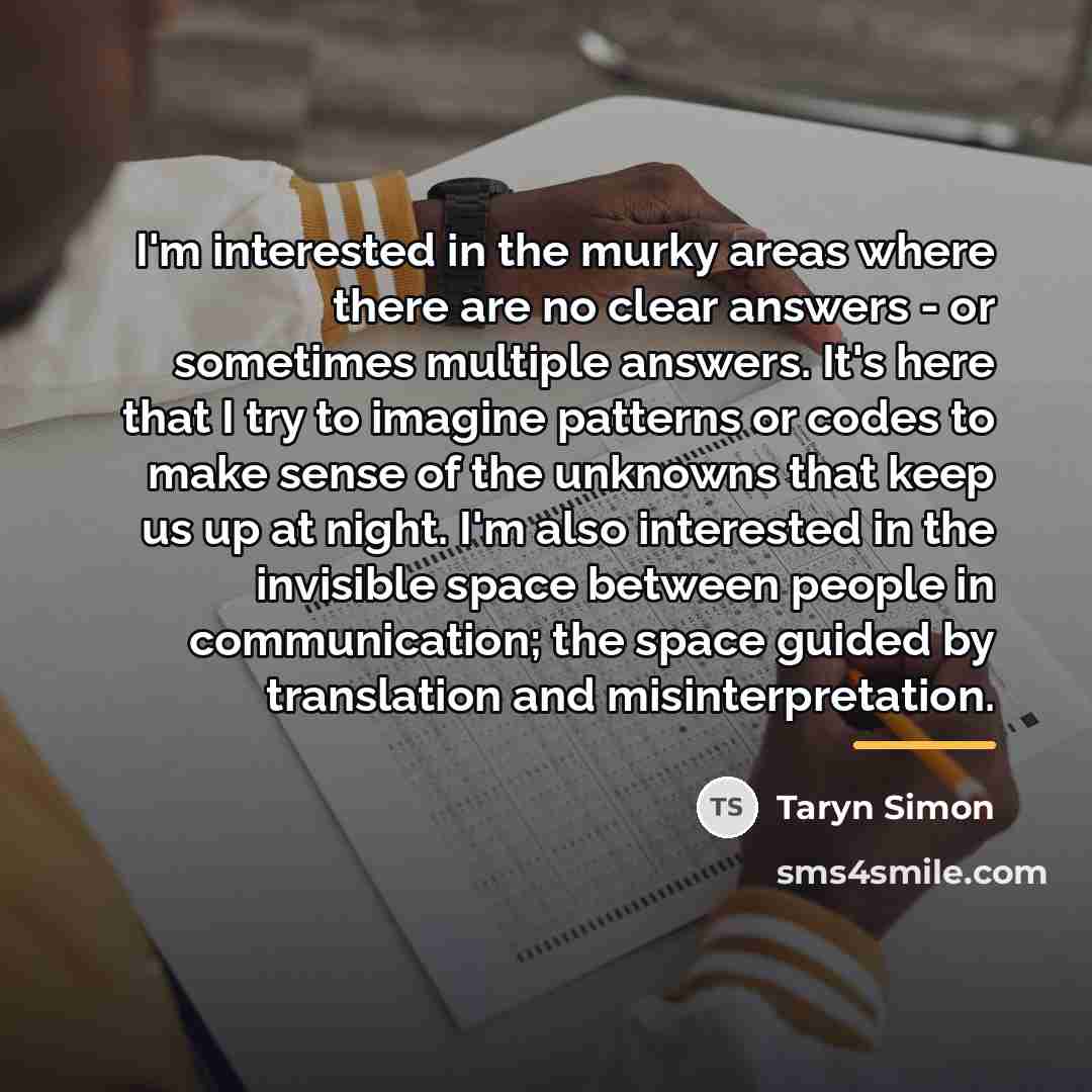 “I'm interested in the murky areas where there are no…” quote by Taryn Simon