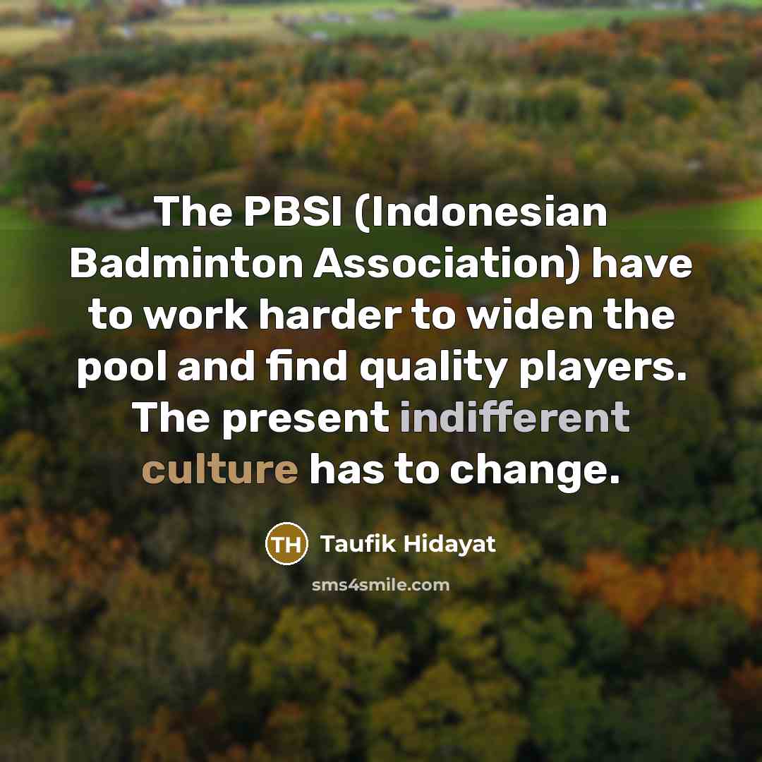 “The PBSI (Indonesian Badminton Association) have to work harder to…” quote by Taufik Hidayat