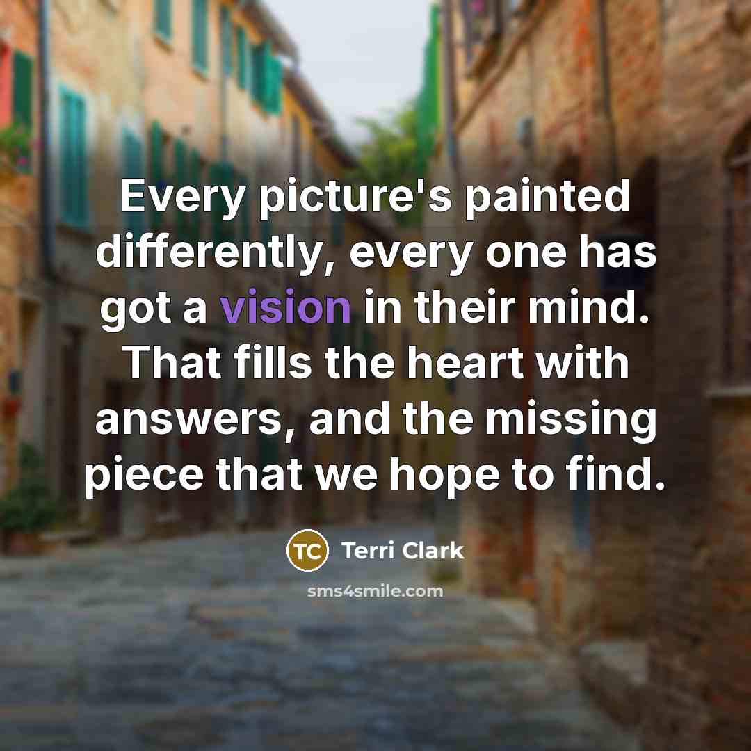 “Every picture's painted differently, every one has got a vision…” quote by Terri Clark