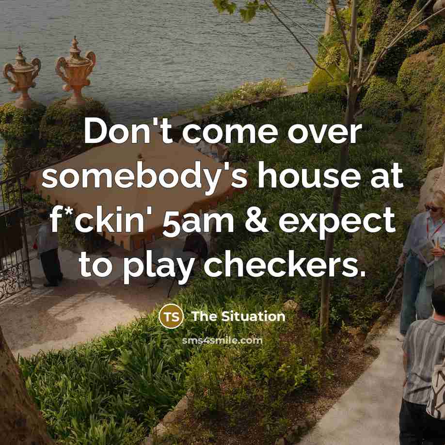 “Don't come over somebody's house at f*ckin' 5am & expect…” quote by The Situation