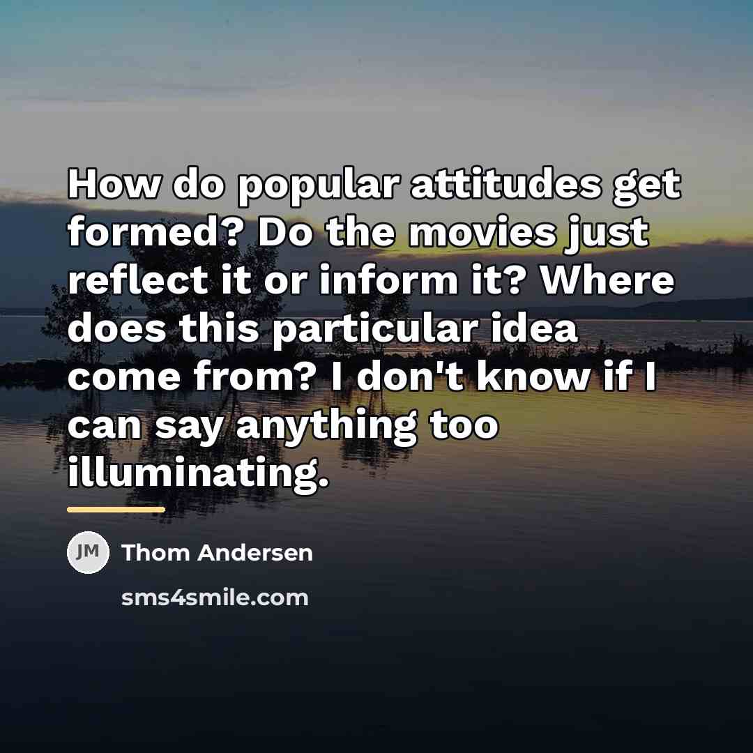 “How do popular attitudes get formed? Do the movies just…” quote by Thom Andersen