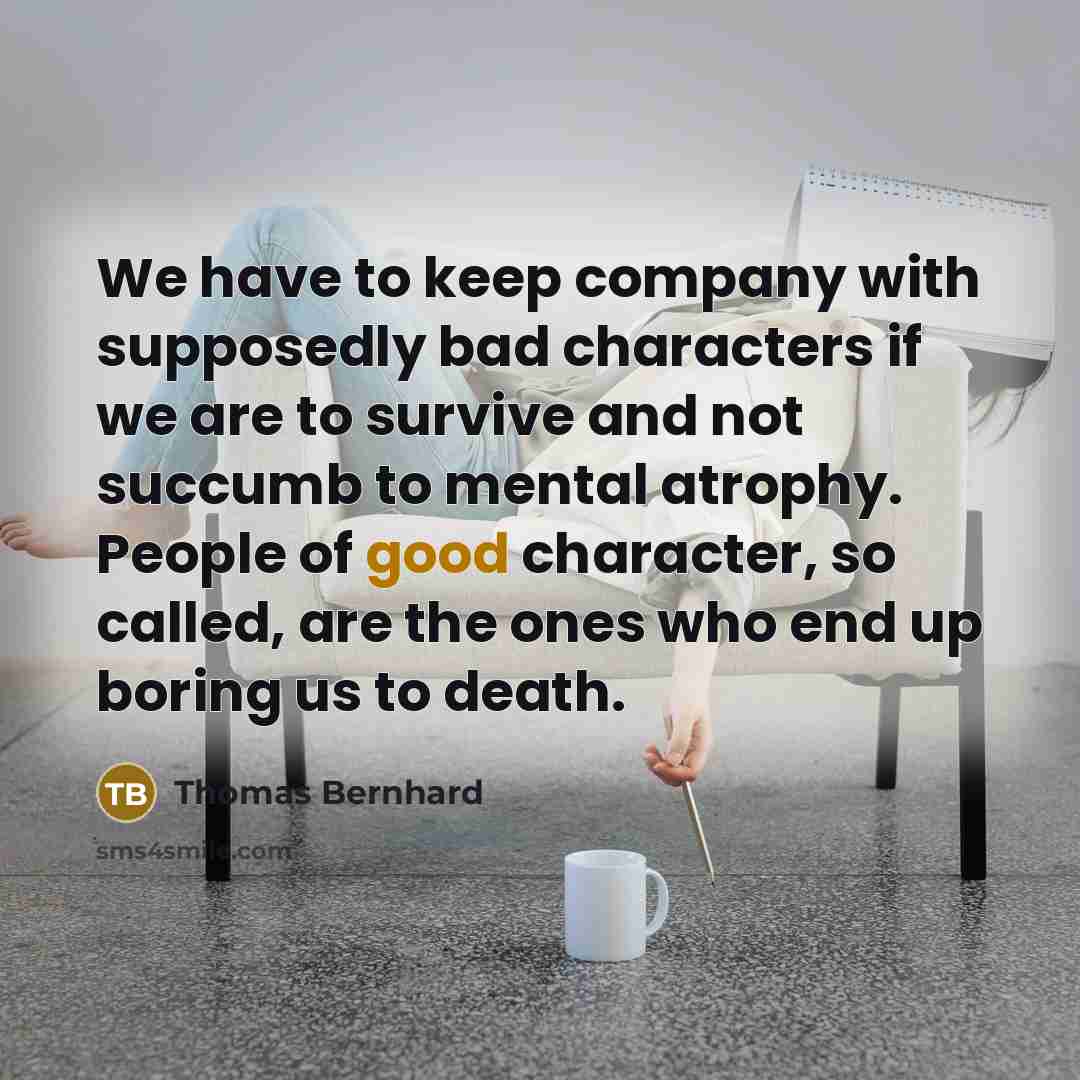 “We have to keep company with supposedly bad characters if…” quote by Thomas Bernhard