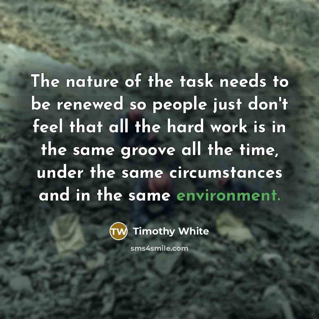 “The nature of the task needs to be renewed so…” quote by Timothy White