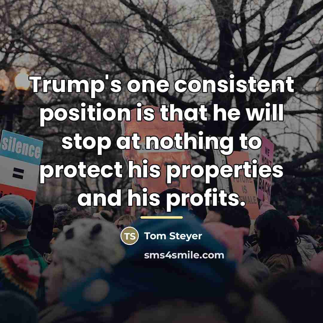 “Trump's one consistent position is that he will stop at…” quote by Tom Steyer