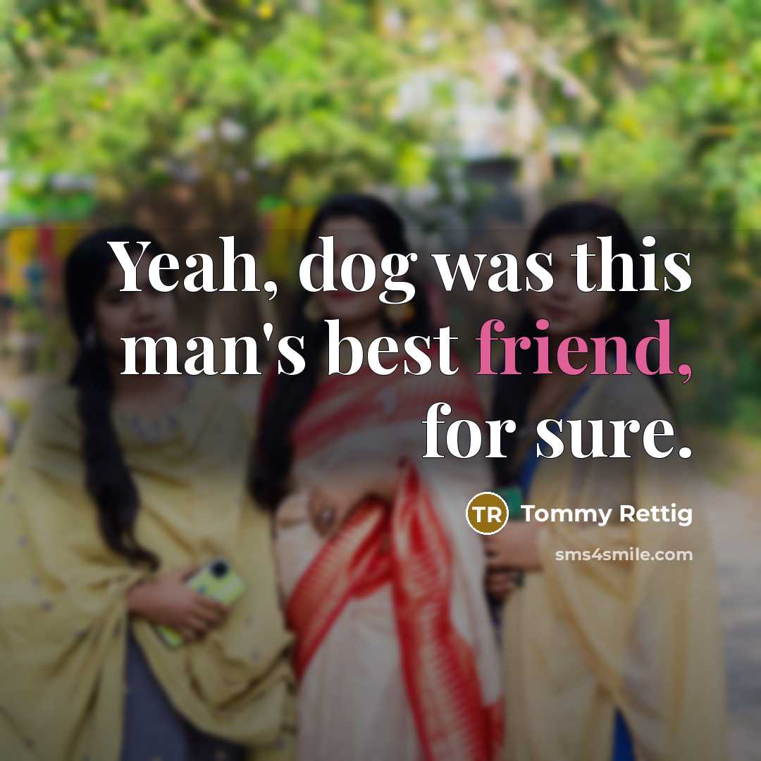 “Yeah, dog was this man's best friend, for sure.…” quote by Tommy Rettig