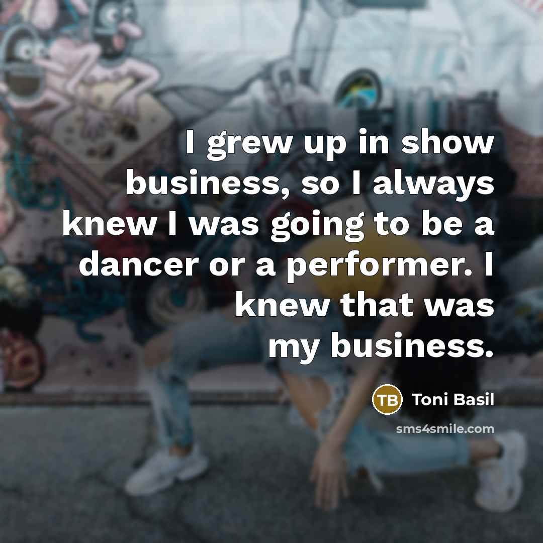“I grew up in show business, so I always knew…” quote by Toni Basil