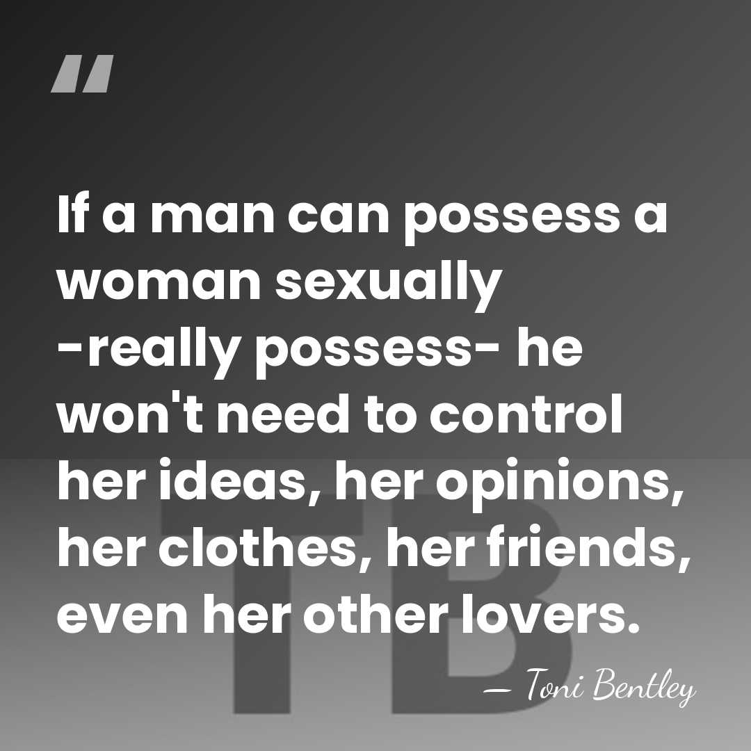 If a man can possess a woman sexually -really possess- he won't&hellip; - Toni Bentley
