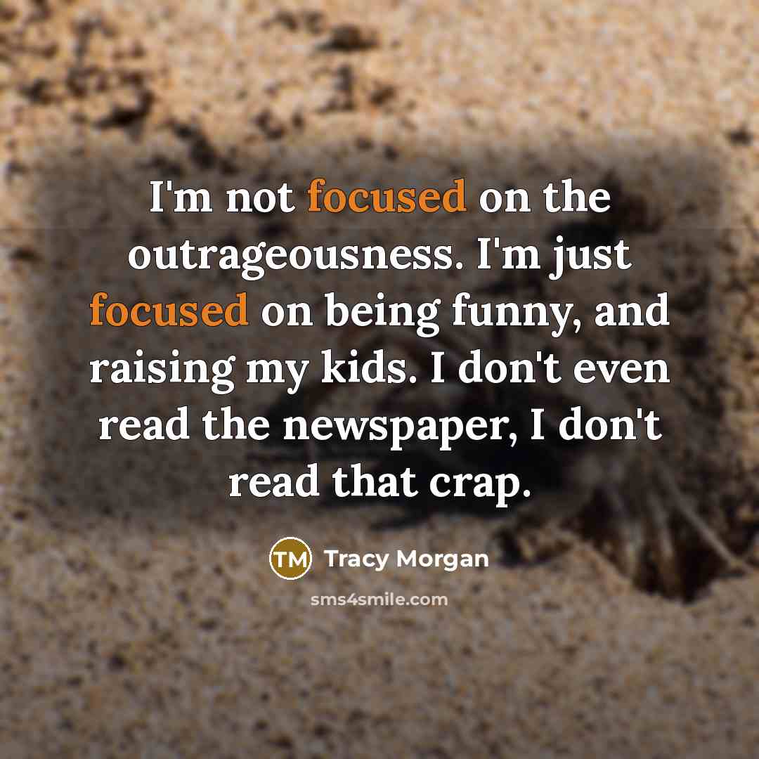 “I'm not focused on the outrageousness. I'm just focused on…” quote by Tracy Morgan
