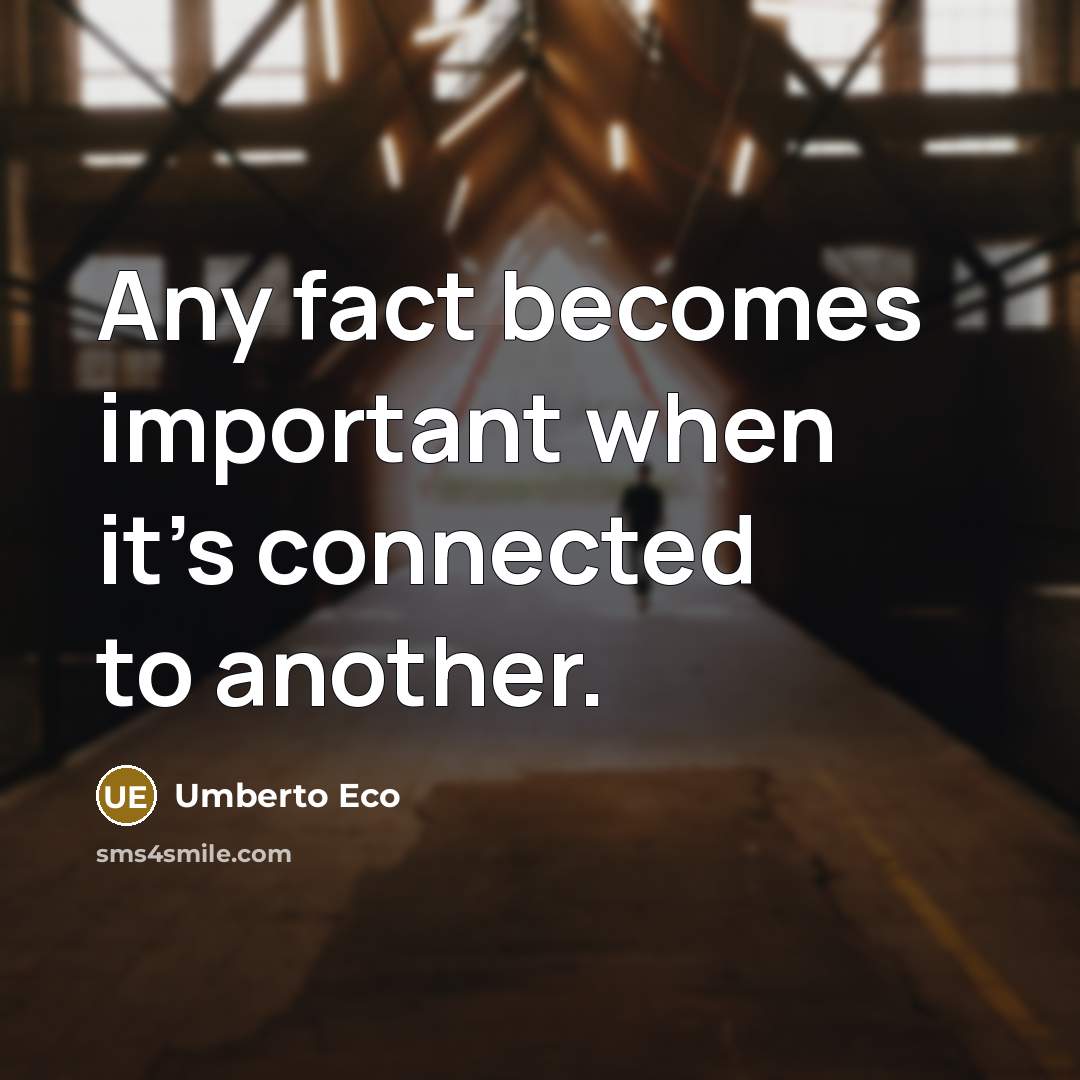 “Any fact becomes important when it's connected to another.…” quote by Umberto Eco