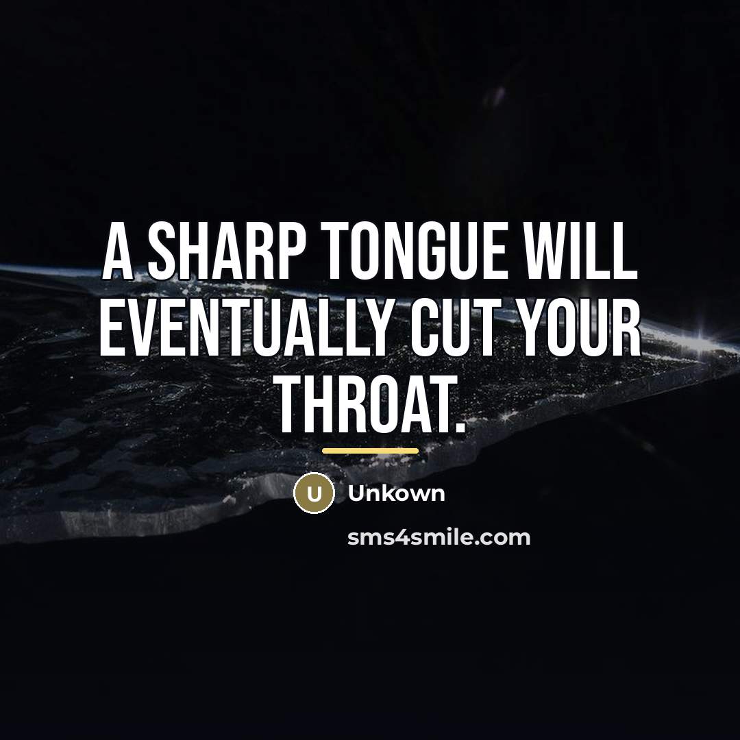 “A sharp tongue will eventually cut your throat.…” quote by Unkown