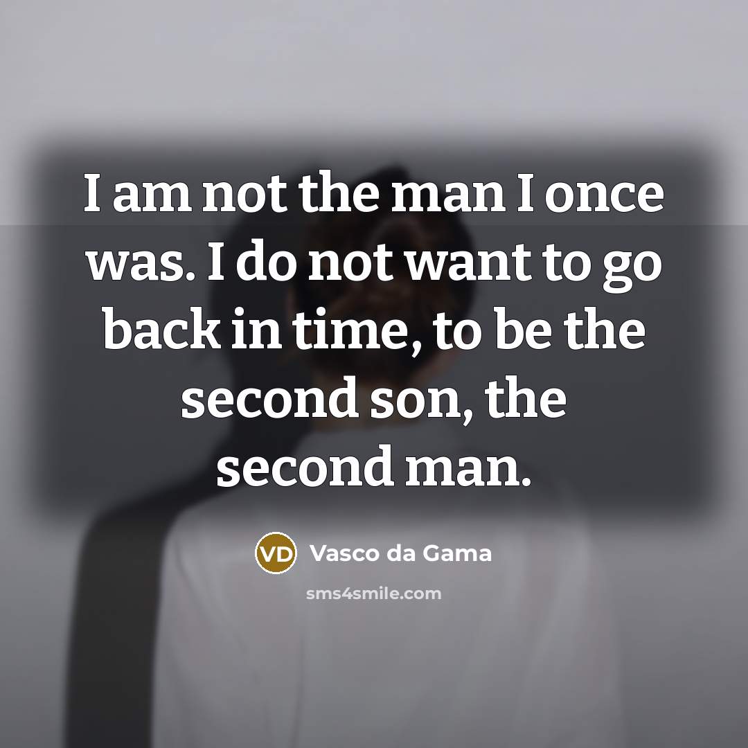 “I am not the man I once was. I do…” quote by Vasco da Gama