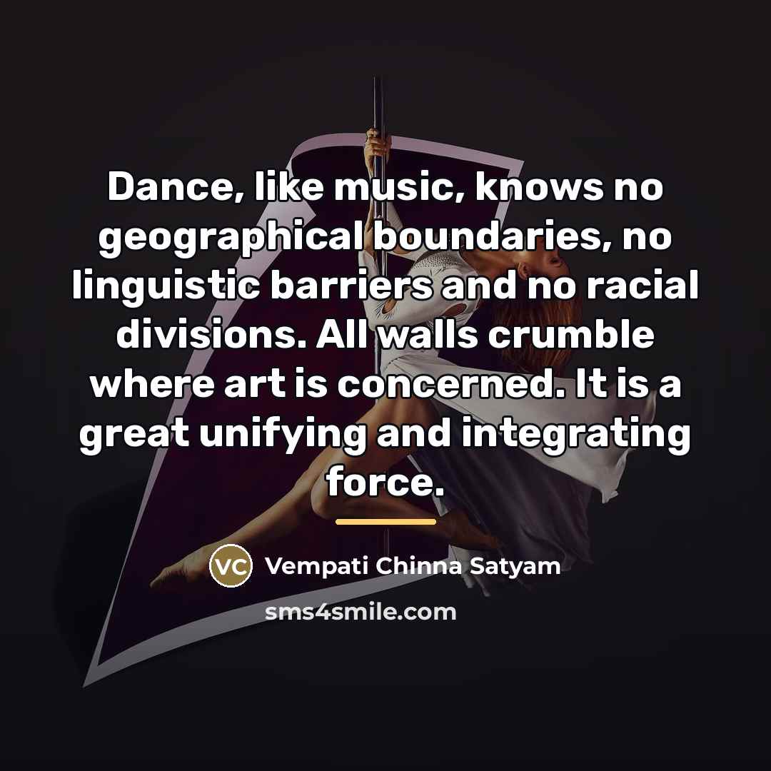 “Dance, like music, knows no geographical boundaries, no linguistic barriers…” quote by Vempati Chinna Satyam