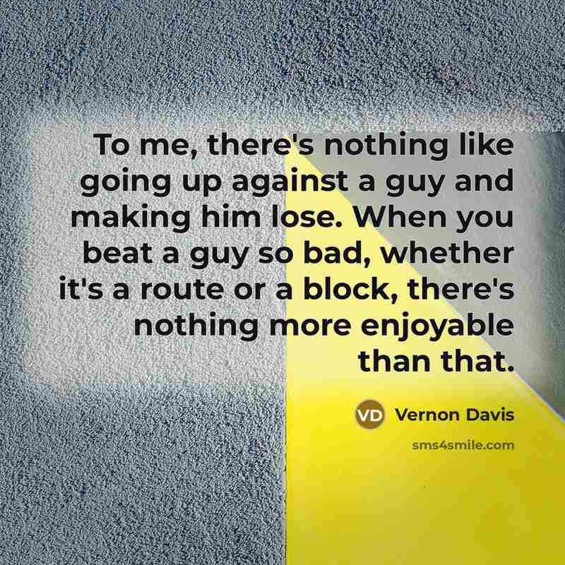 “To me, there's nothing like going up against a guy…” quote by Vernon Davis