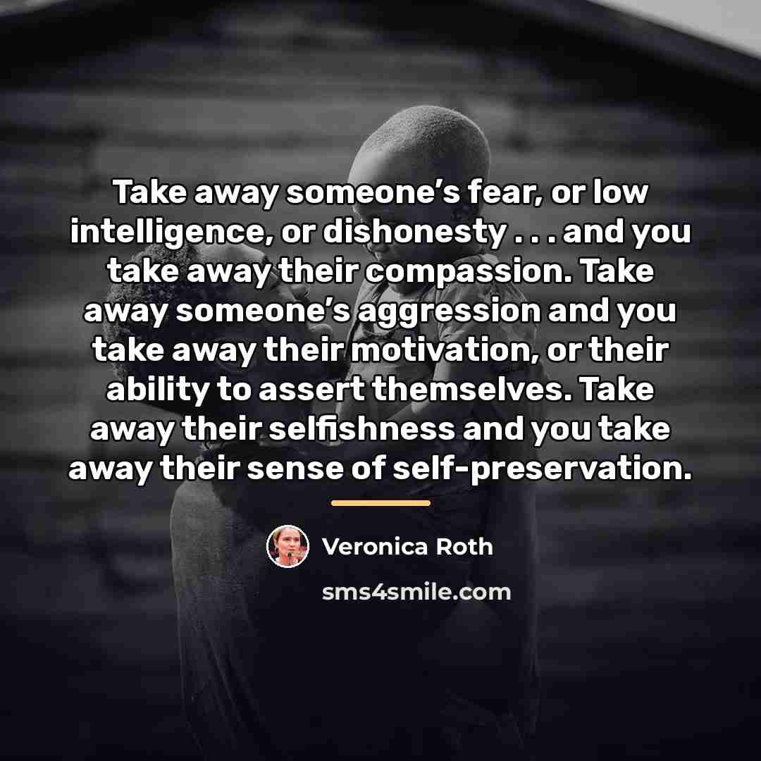 “Take away someone’s fear, or low intelligence, or dishonesty .…” quote by Veronica Roth