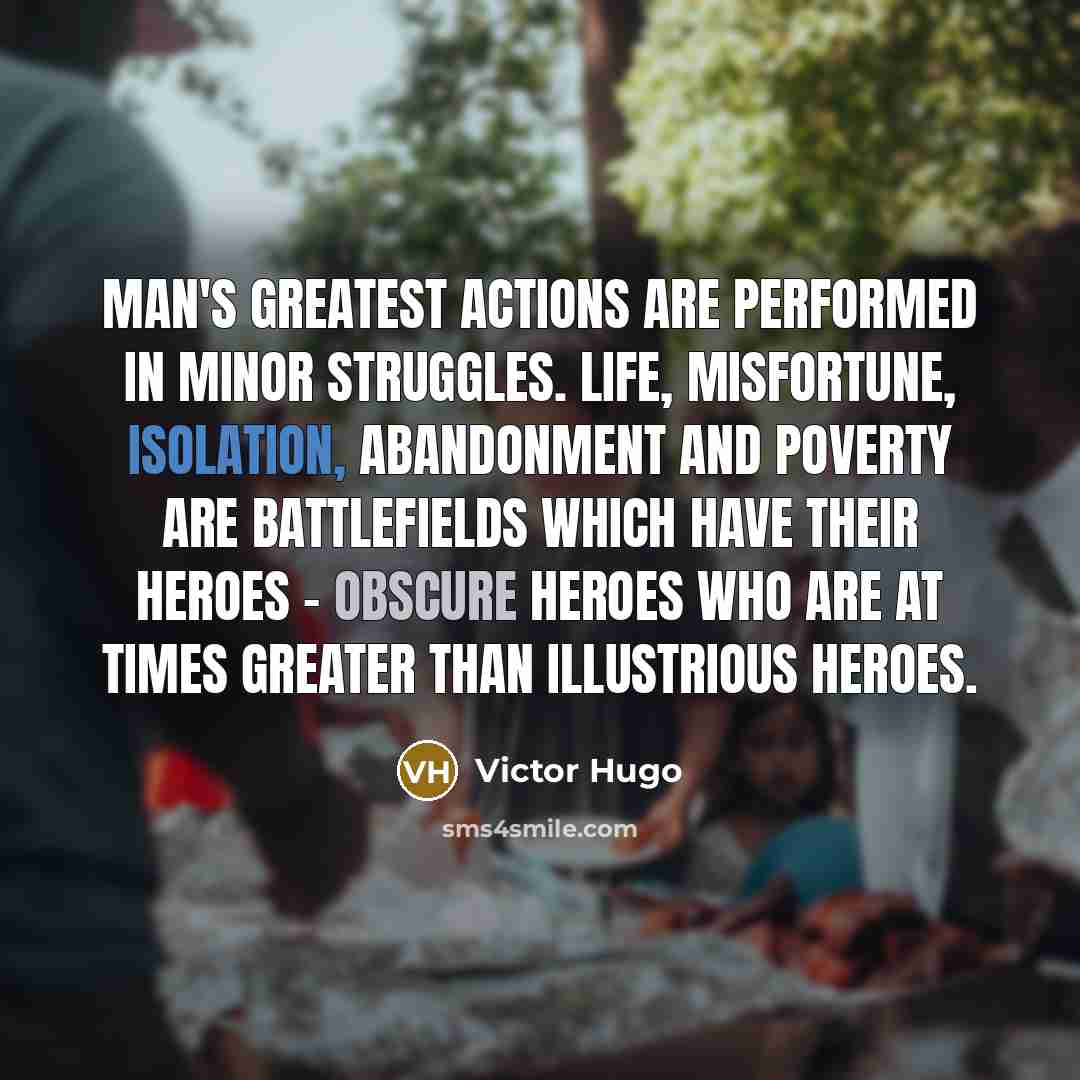 “Man's greatest actions are performed in minor struggles. Life, misfortune,…” quote by Victor Hugo
