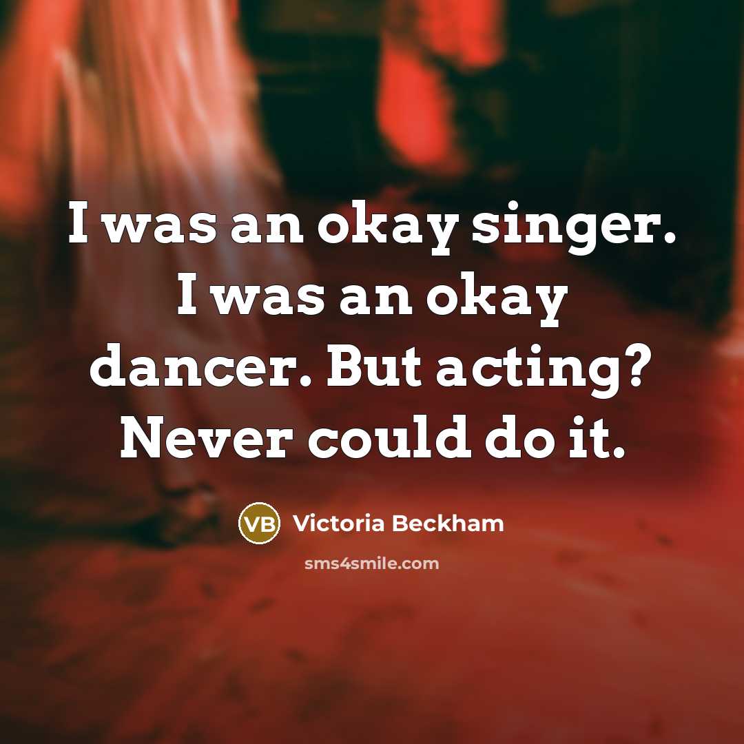 “I was an okay singer. I was an okay dancer.…” quote by Victoria Beckham
