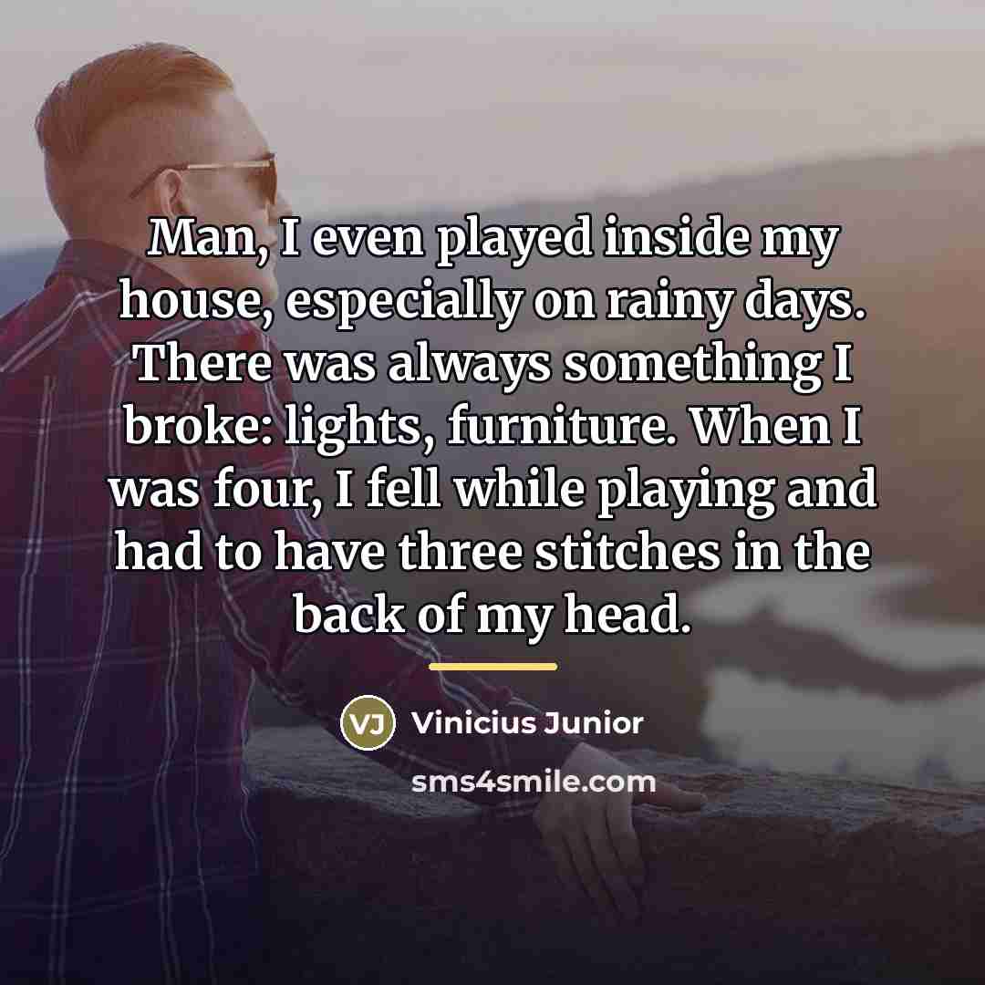 “Man, I even played inside my house, especially on rainy…” quote by Vinicius Junior