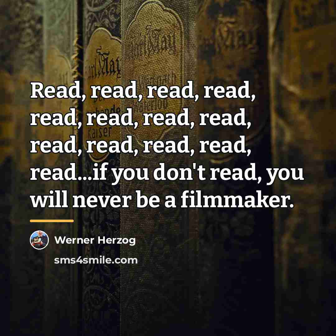 “Read, read, read, read, read, read, read, read, read, read,…” quote by Werner Herzog