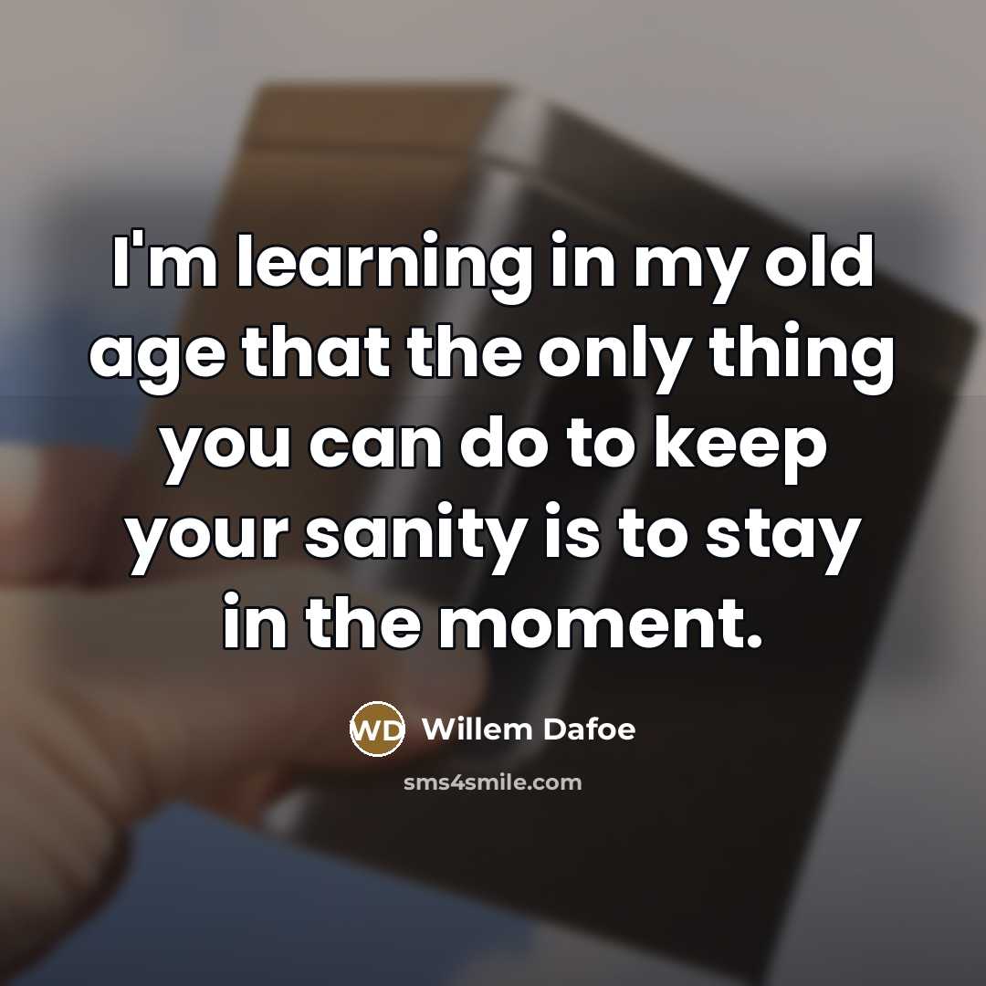 “I'm learning in my old age that the only thing…” quote by Willem Dafoe