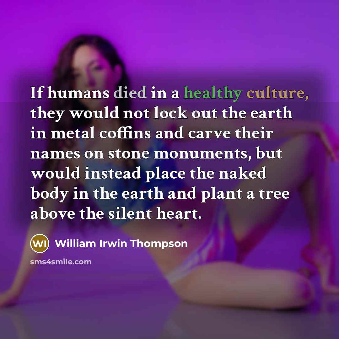 “If humans died in a healthy culture, they would not…” quote by William Irwin Thompson
