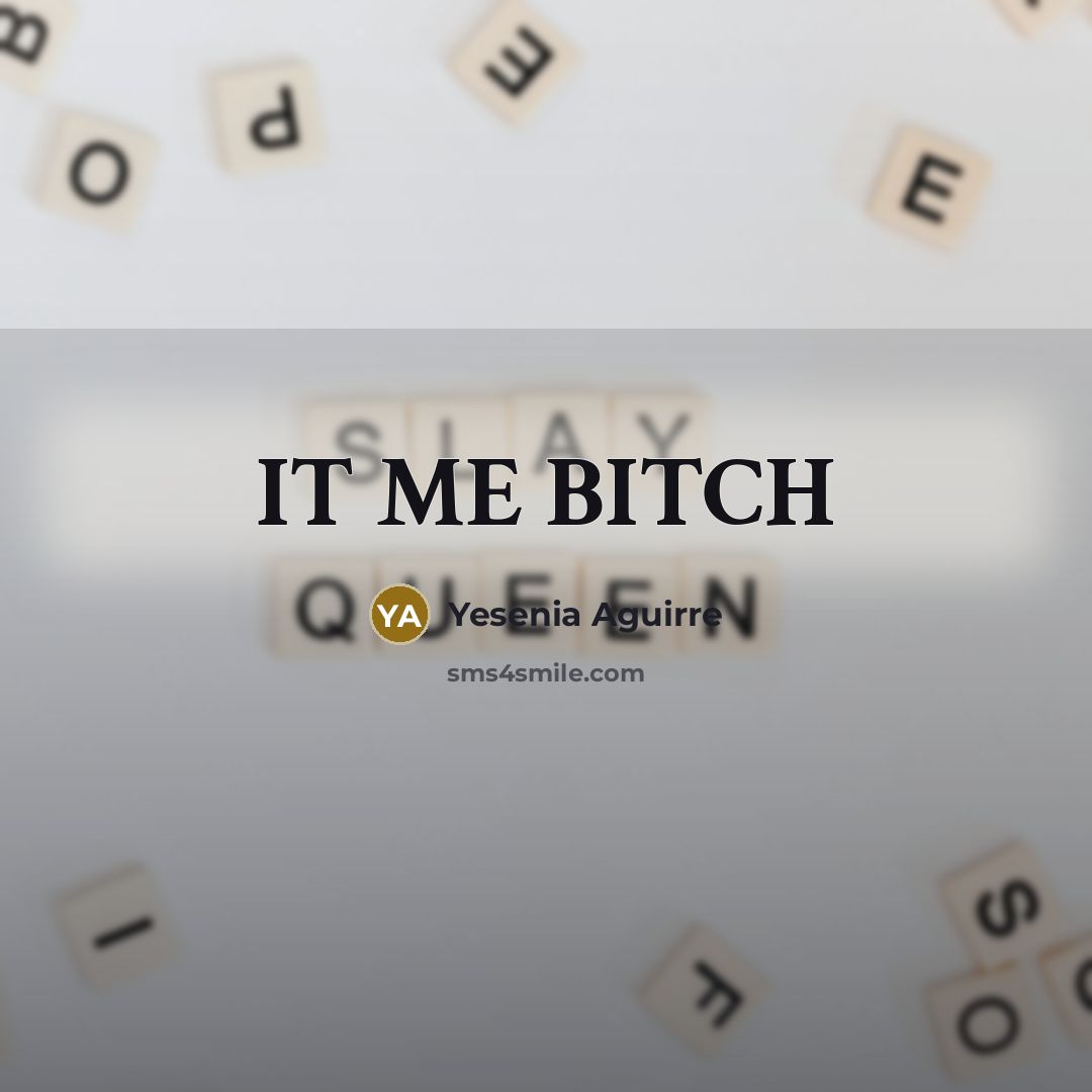 “IT ME BITCH” quote by Yesenia Aguirre