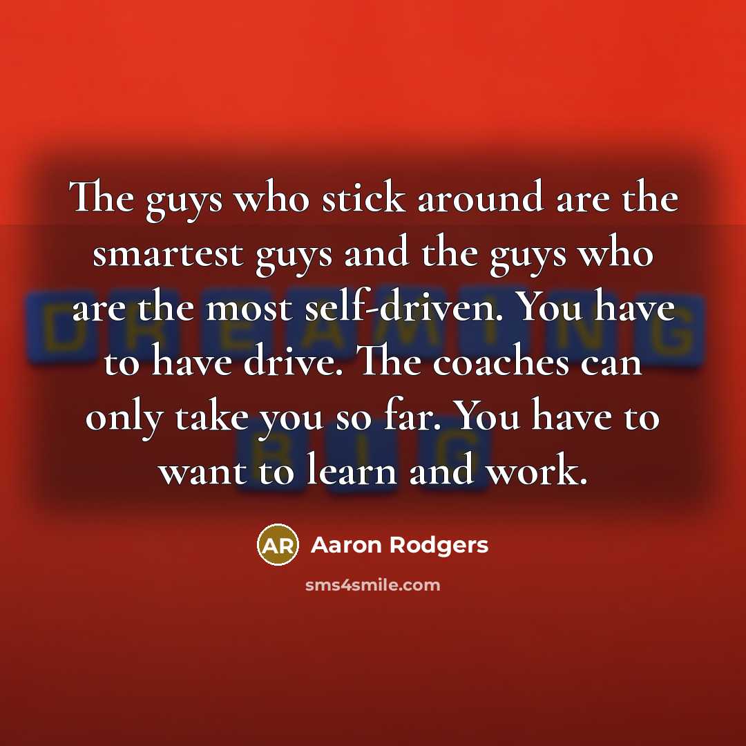 “The guys who stick around are the smartest guys and…” quote by Aaron Rodgers