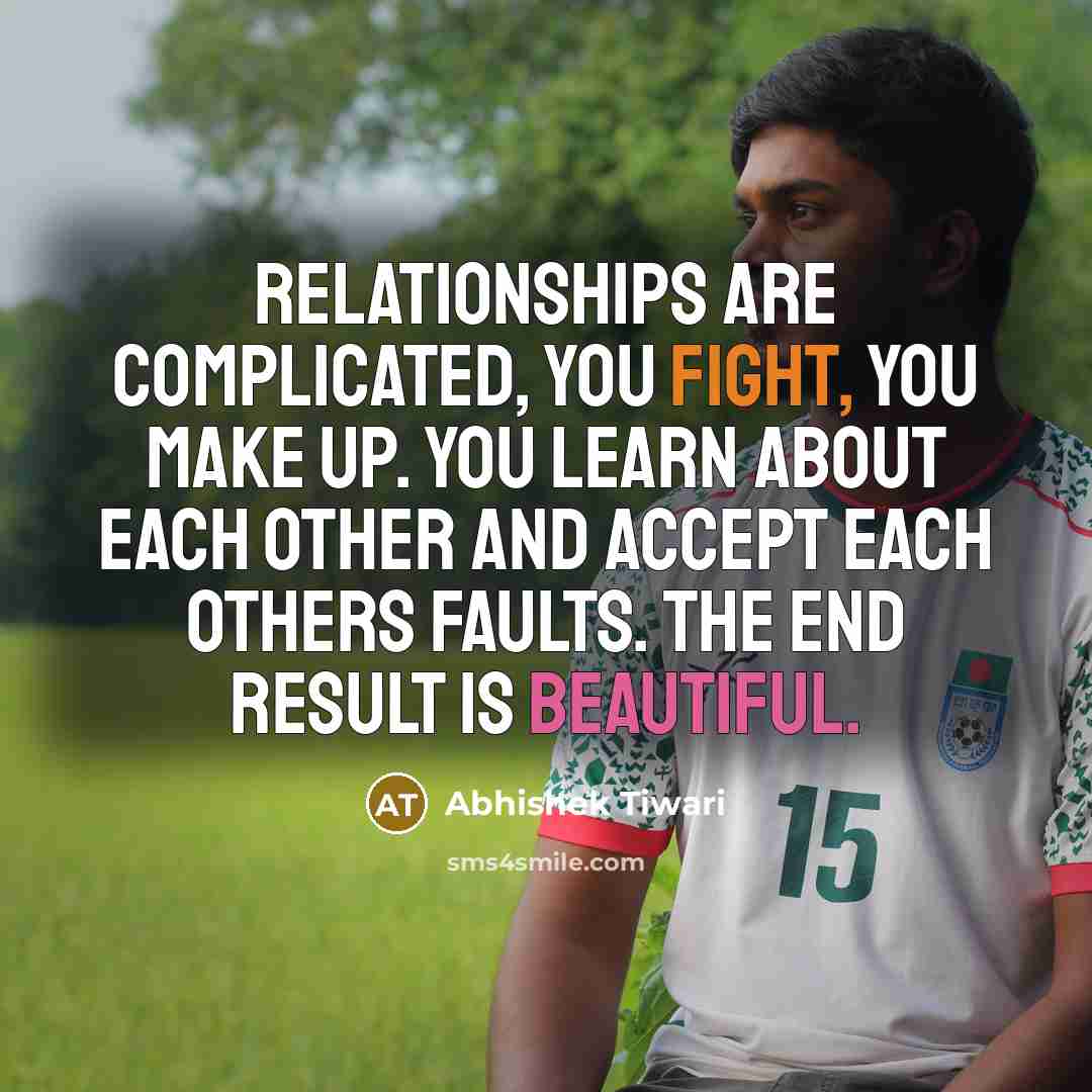 “Relationships are complicated, you fight, you make up. You learn…” quote by Abhishek Tiwari
