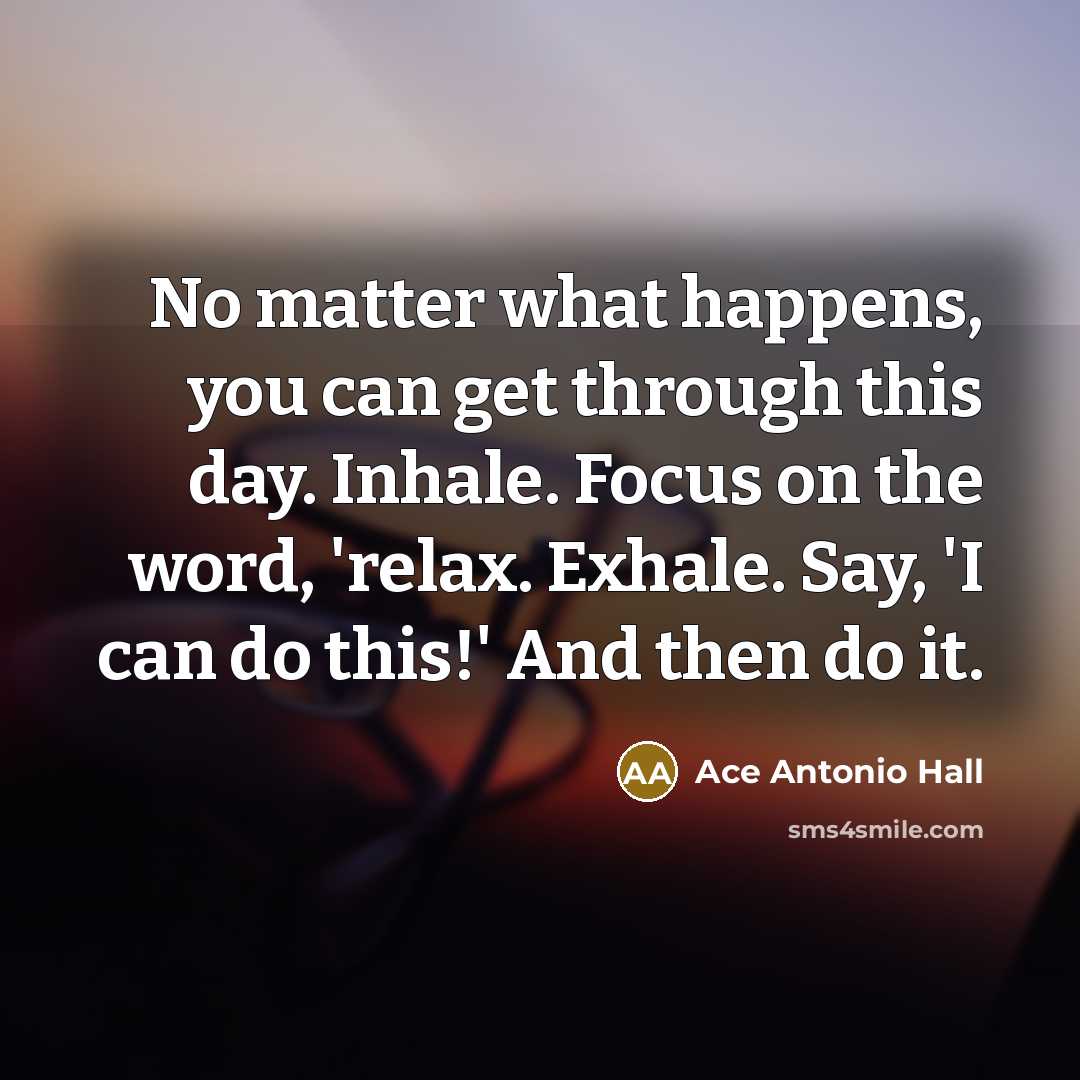 “No matter what happens, you can get through this day.…” quote by Ace Antonio Hall