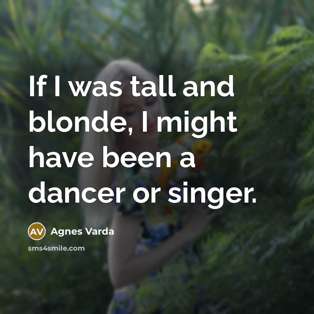 “If I was tall and blonde, I might have been…” quote by Agnes Varda
