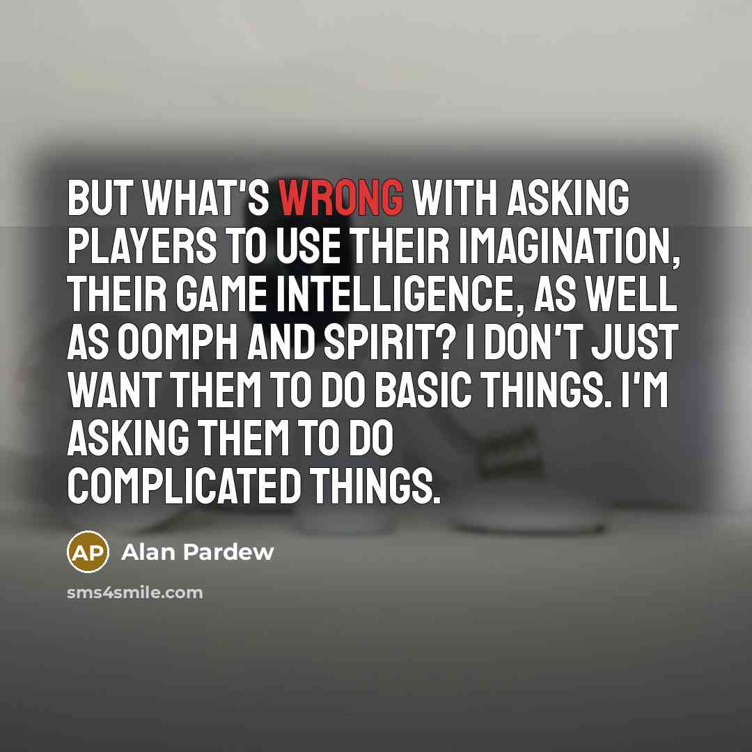 “But what's wrong with asking players to use their imagination,…” quote by Alan Pardew