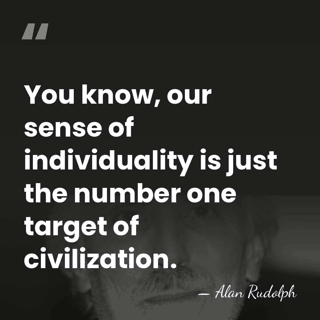 You know, our sense of individuality is just the number one target&hellip; - Alan Rudolph