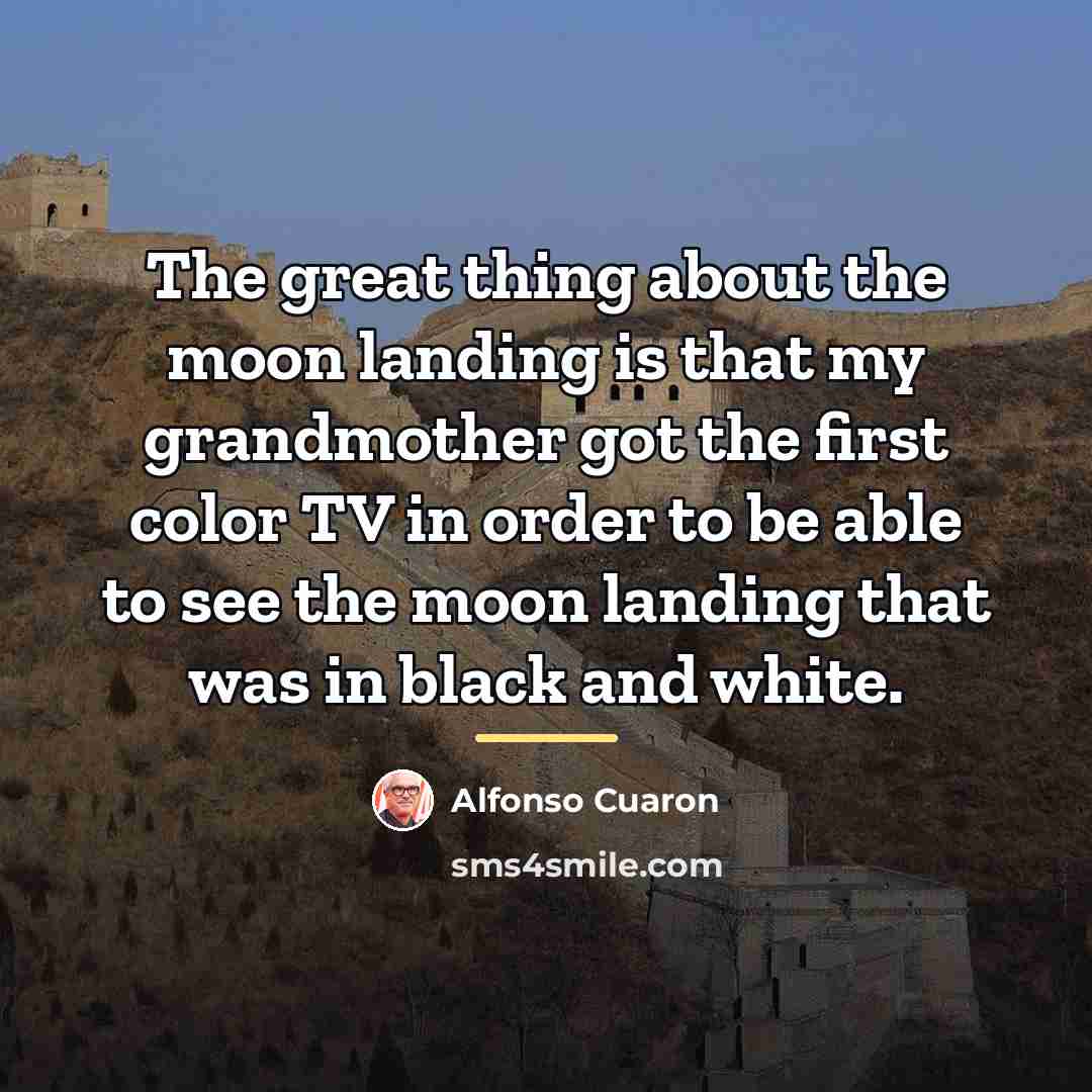 “The great thing about the moon landing is that my…” quote by Alfonso Cuaron