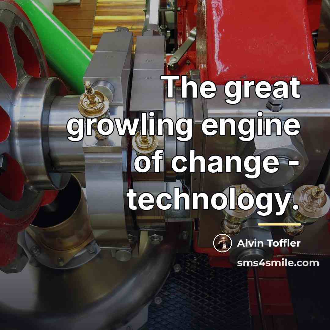 “The great growling engine of change - technology.…” quote by Alvin Toffler