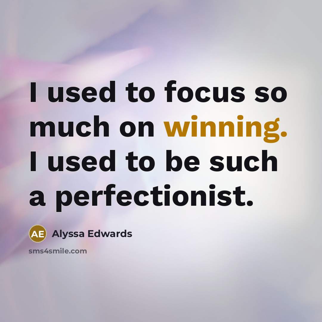 “I used to focus so much on winning. I used…” quote by Alyssa Edwards