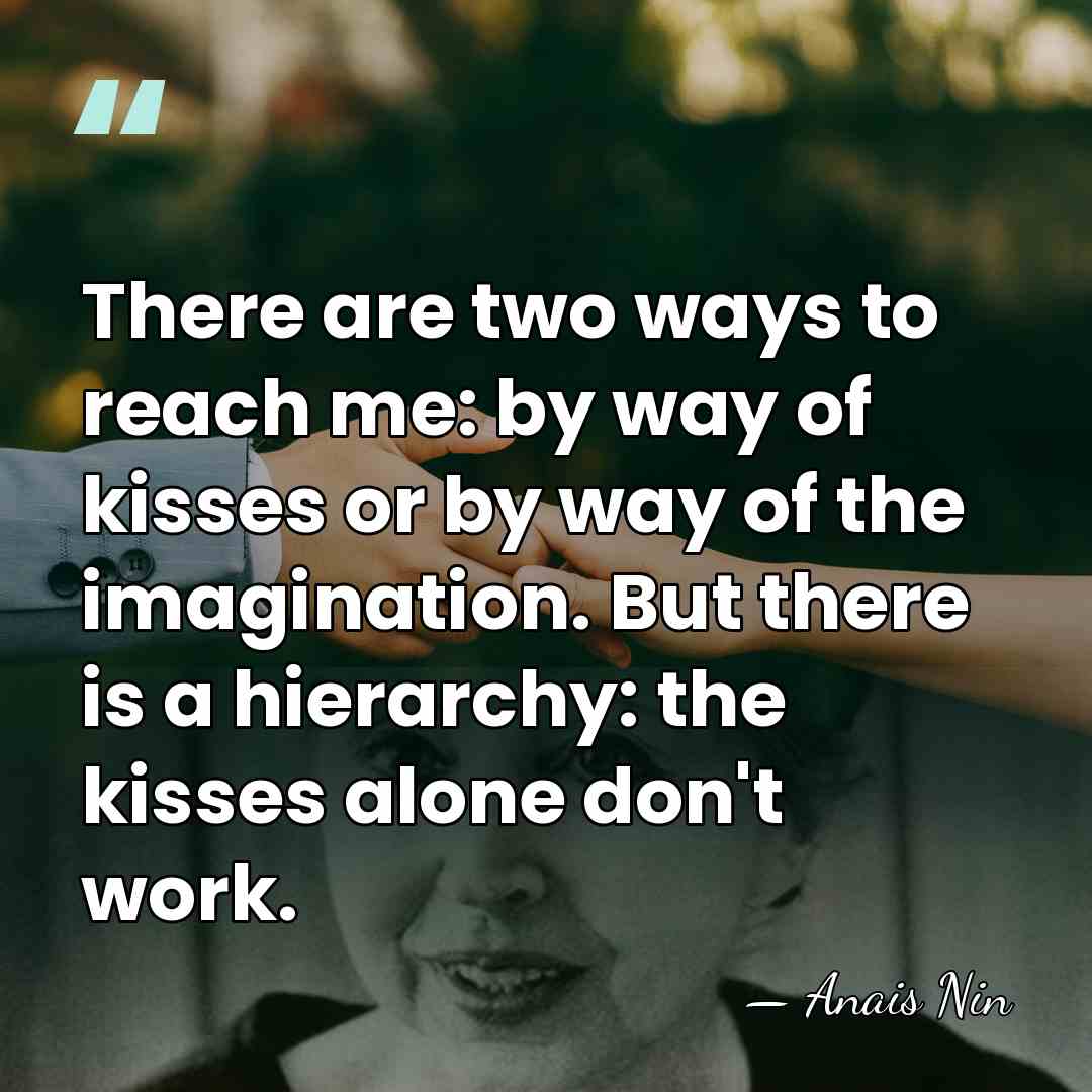 There are two ways to reach me: by way of kisses or&hellip; - Anais Nin