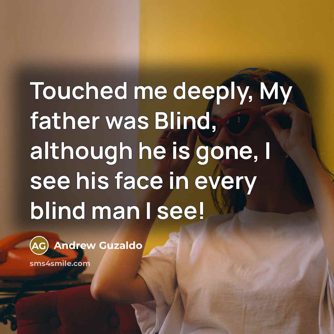 “Touched me deeply, My father was Blind, although he is…” quote by Andrew Guzaldo