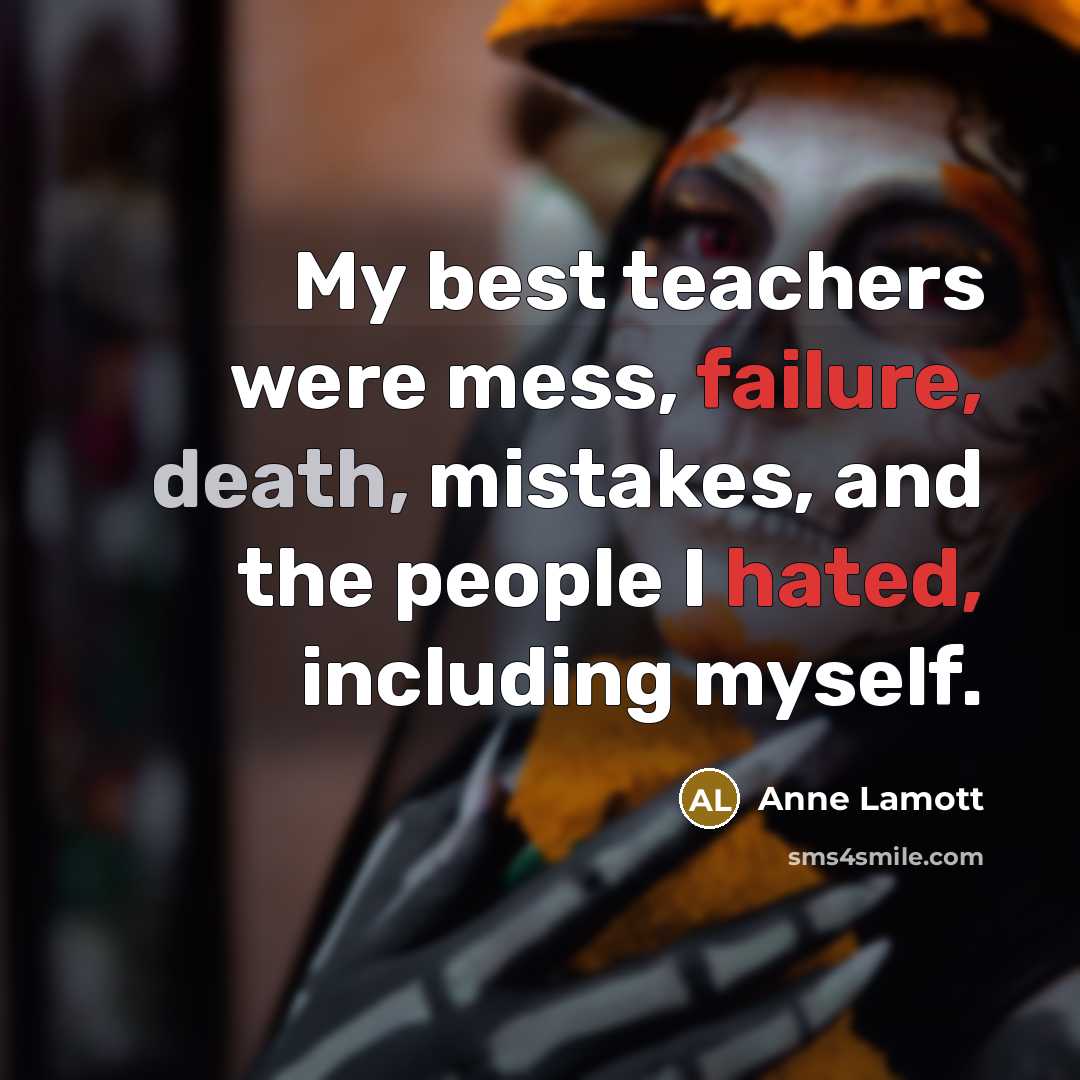 “My best teachers were mess, failure, death, mistakes, and the…” quote by Anne Lamott