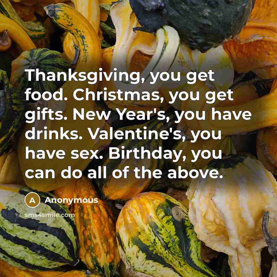 “Thanksgiving, you get food. Christmas, you get gifts. New Year's,…” quote by Anonymous