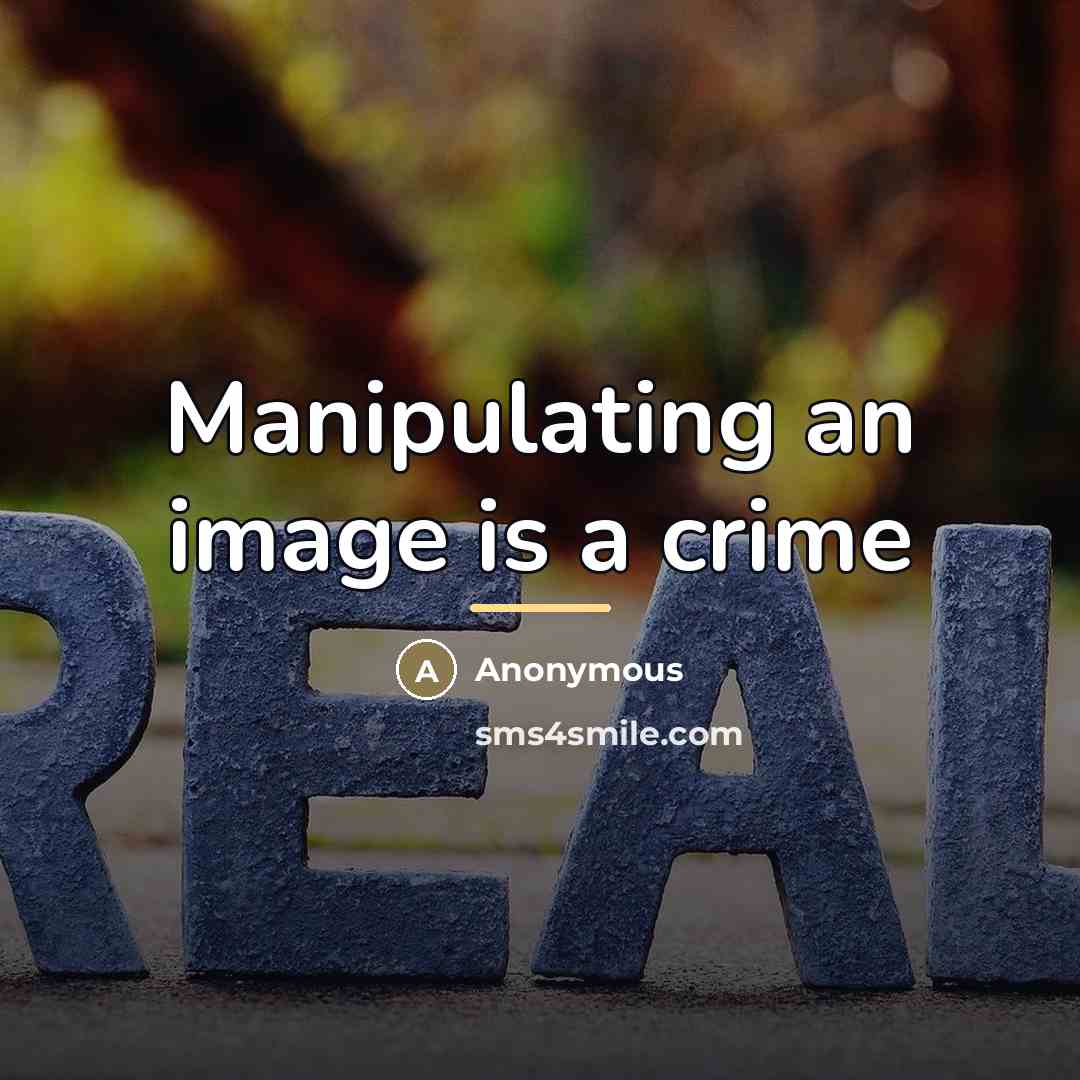 “Manipulating an image is a crime…” quote by Anonymous