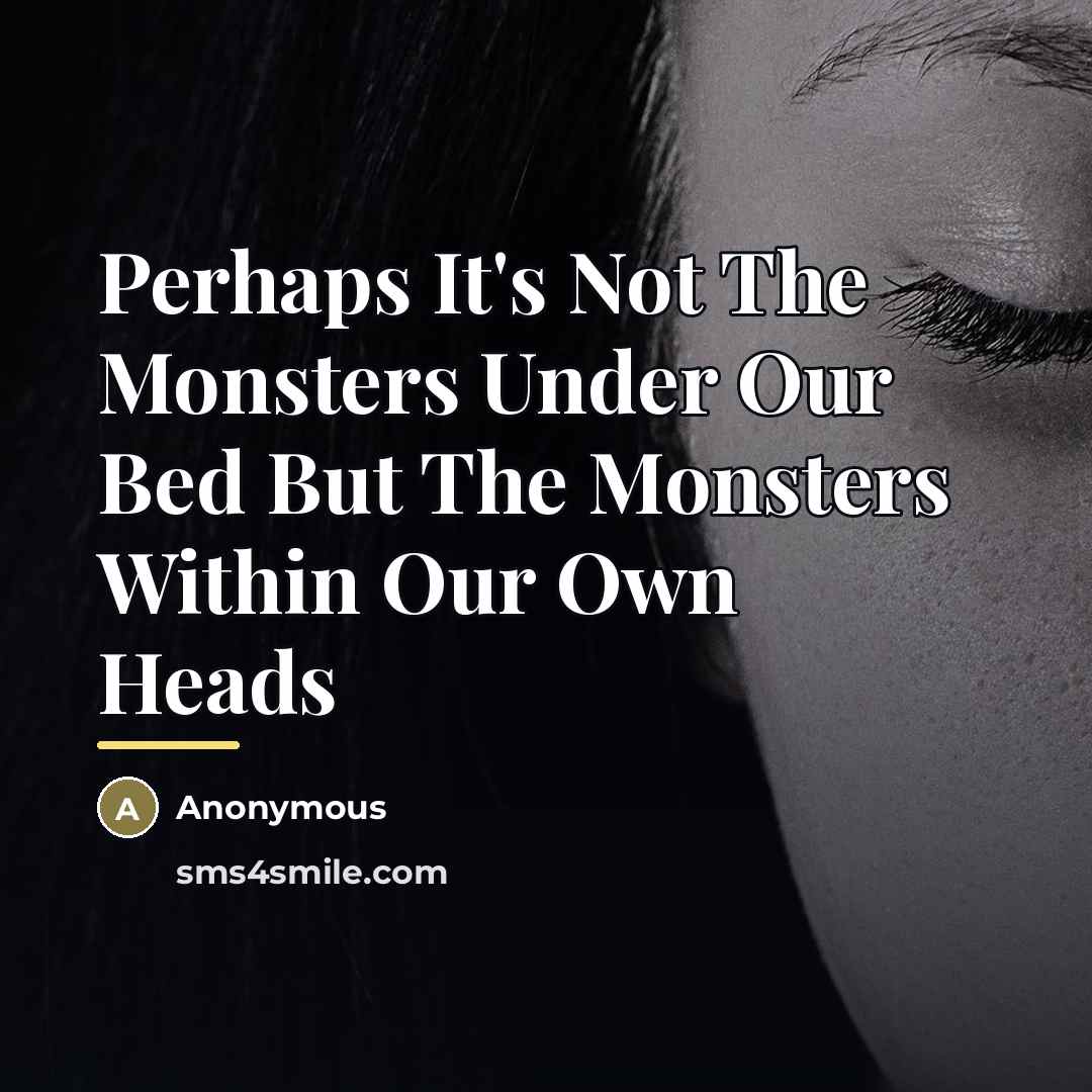 “Perhaps It's Not The Monsters Under Our Bed But The…” quote by Anonymous