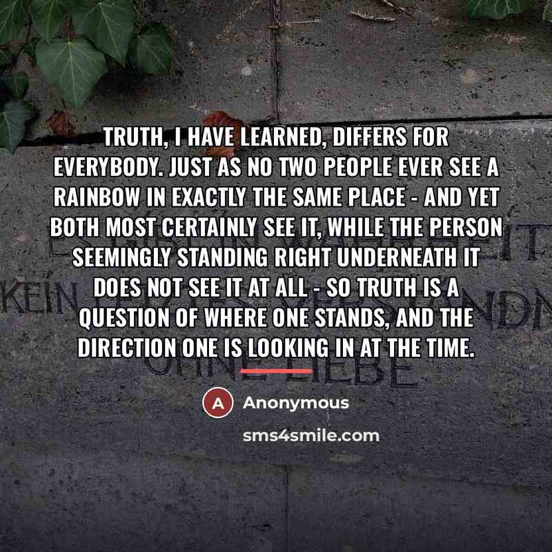 “Truth, I have learned, differs for everybody. Just as no…” quote by Anonymous