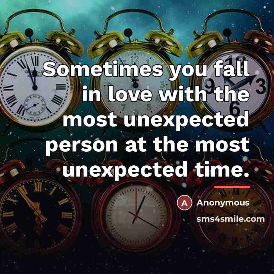 “Sometimes you fall in love with the most unexpected person…” quote by Anonymous
