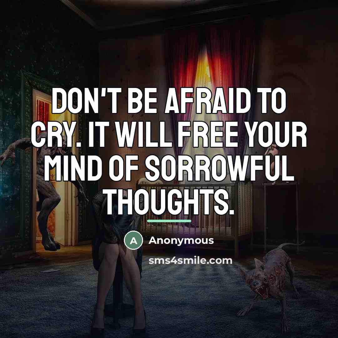 “Don't be afraid to cry. It will free your mind…” quote by Anonymous